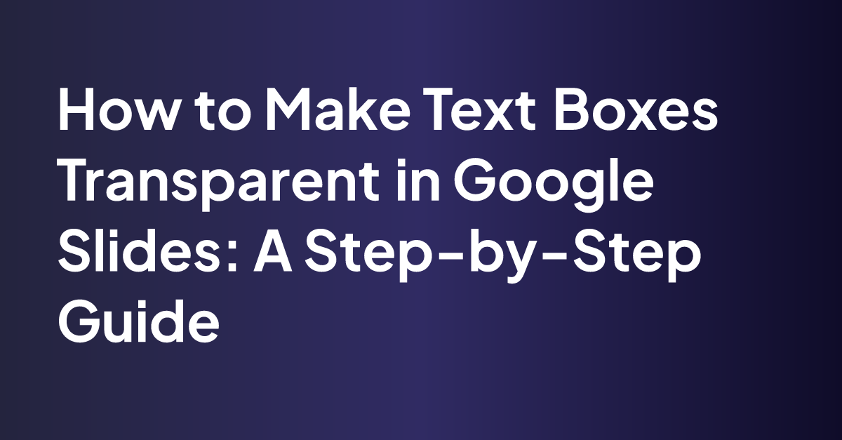 How to make text boxes transparent in google slides a step by step